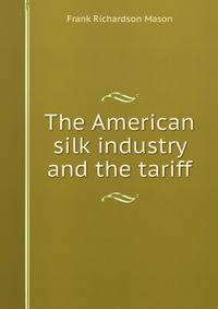 The American silk industry and the tariff