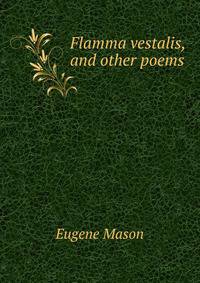 Flamma vestalis, and other poems