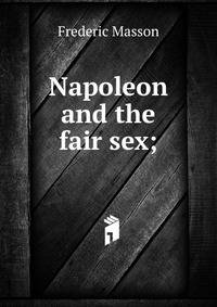 Napoleon and the fair sex;