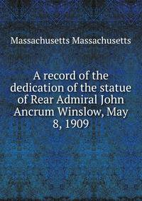 A record of the dedication of the statue of Rear Admiral John Ancrum Winslow, May 8, 1909