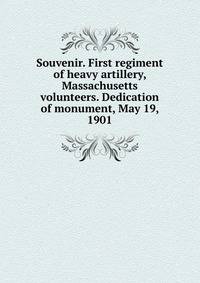 Souvenir. First regiment of heavy artillery, Massachusetts volunteers. Dedication of monument, May 19, 1901