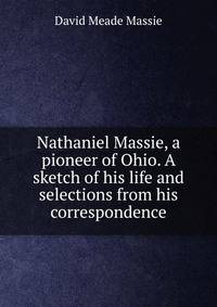 Nathaniel Massie, a pioneer of Ohio. A sketch of his life and selections from his correspondence