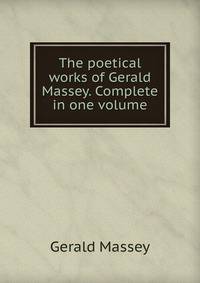 The poetical works of Gerald Massey. Complete in one volume