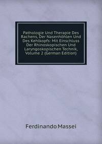 Pathologie Und Therapie Des Rachens, Der Nasenhohlen Und Des Kehlkopfs: Mit Einschluss Der Rhinoskopischen Und Laryngoskopischen Technik, Volume 2 (German Edition)