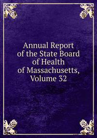 Annual Report of the State Board of Health of Massachusetts, Volume 32
