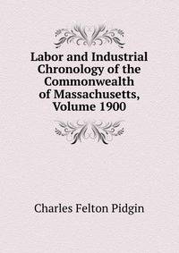 Labor and Industrial Chronology of the Commonwealth of Massachusetts, Volume 1900