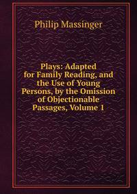 Plays: Adapted for Family Reading, and the Use of Young Persons, by the Omission of Objectionable Passages, Volume 1