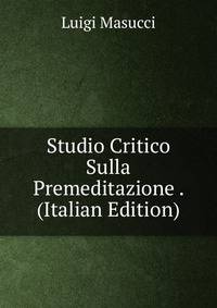 Studio Critico Sulla Premeditazione . (Italian Edition)