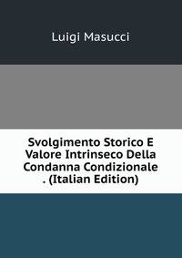 Svolgimento Storico E Valore Intrinseco Della Condanna Condizionale . (Italian Edition)