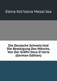 Die Deutsche Schweiz Und Die Besteigung Des M?nchs, Von Der Gr?fin Dora D'istria (German Edition)