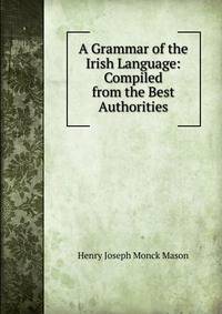 A Grammar of the Irish Language: Compiled from the Best Authorities