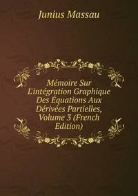 M?moire Sur L'int?gration Graphique Des ?quations Aux D?riv?es Partielles, Volume 3 (French Edition)