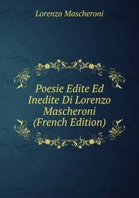 Poesie Edite Ed Inedite Di Lorenzo Mascheroni (French Edition)