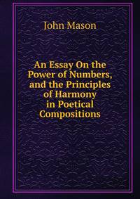 An Essay On the Power of Numbers, and the Principles of Harmony in Poetical Compositions