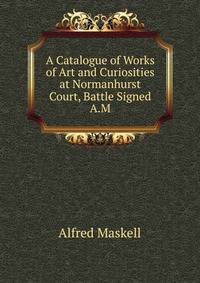 A Catalogue of Works of Art and Curiosities at Normanhurst Court, Battle Signed A.M