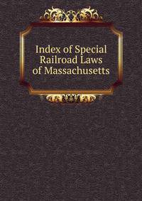 Index of Special Railroad Laws of Massachusetts
