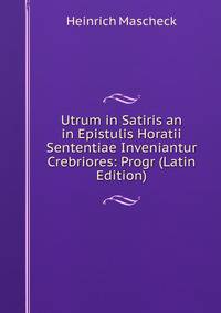 Utrum in Satiris an in Epistulis Horatii Sententiae Inveniantur Crebriores: Progr (Latin Edition)