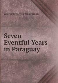 Seven Eventful Years in Paraguay