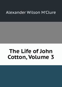 The Life of John Cotton, Volume 3