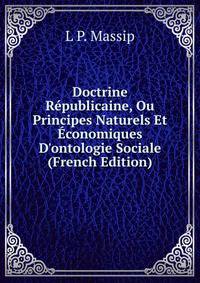 Doctrine R?publicaine, Ou Principes Naturels Et ?conomiques D'ontologie Sociale (French Edition)