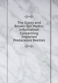 The Gypsy and Brown-Tail Moths: Information Concerning Imported Predaceous Beetles