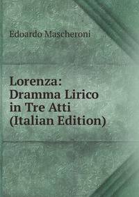 Lorenza: Dramma Lirico in Tre Atti (Italian Edition)