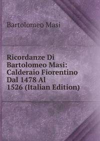 Ricordanze Di Bartolomeo Masi: Calderaio Fiorentino Dal 1478 Al 1526 (Italian Edition)