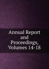 Annual Report and Proceedings, Volumes 14-18