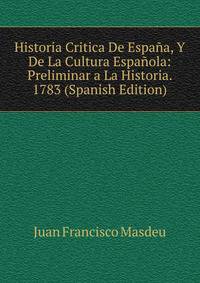Historia Critica De Espana, Y De La Cultura Espanola: Preliminar a La Historia. 1783 (Spanish Edition)