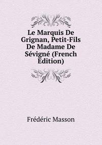 Le Marquis De Grignan, Petit-Fils De Madame De Sevigne (French Edition)