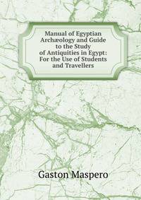 Manual of Egyptian Arch?ology and Guide to the Study of Antiquities in Egypt: For the Use of Students and Travellers