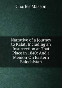 Narrative of a Journey to Kalat, Including an Insurrection at That Place in 1840: And a Memoir On Eastern Balochistan