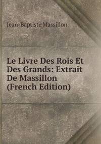 Le Livre Des Rois Et Des Grands: Extrait De Massillon (French Edition)