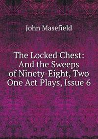 The Locked Chest: And the Sweeps of Ninety-Eight, Two One Act Plays, Issue 6