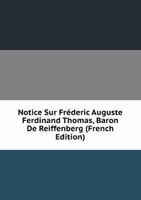 Notice Sur Frederic Auguste Ferdinand Thomas, Baron De Reiffenberg (French Edition)