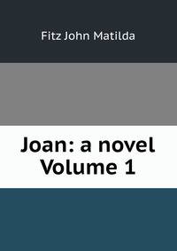 Joan: a novel Volume 1