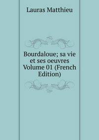 Bourdaloue; sa vie et ses oeuvres Volume 01 (French Edition)