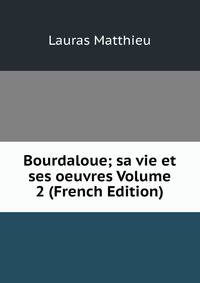 Bourdaloue; sa vie et ses oeuvres Volume 2 (French Edition)