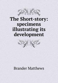 The Short-story: specimens illustrating its development