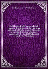 Field book of wild birds and their music: a description of the character and music of birds, intended to assist in the identification of species common in the United States east of the Rocky Mountains