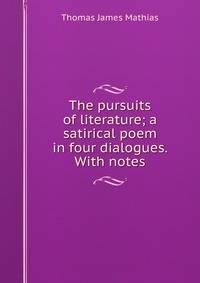 The pursuits of literature; a satirical poem in four dialogues. With notes