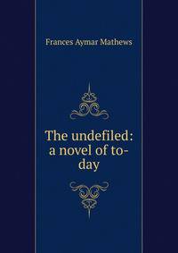 The undefiled: a novel of to-day