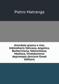 Anecdota graeca e mss. bibliothecis Vaticana, Angelica, Barberiniana, Vallicelliana, Medicea, Vindobonensi deprompta (Ancient Greek Edition)