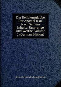 Der Religionsglaube Der Apostel Jesu, Nach Seinem Inhalte, Ursprunge Und Werthe, Volume 2 (German Edition)