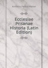 Ecclesiae Prisanae Historia (Latin Edition)