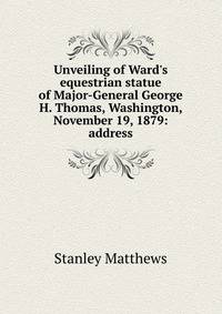 Unveiling of Ward's equestrian statue of Major-General George H. Thomas, Washington, November 19, 1879: address
