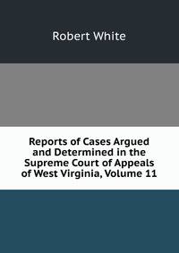 Reports of Cases Argued and Determined in the Supreme Court of Appeals of West Virginia, Volume 11