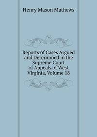 Reports of Cases Argued and Determined in the Supreme Court of Appeals of West Virginia, Volume 18