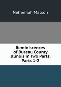 Reminiscences of Bureau County Illinois in Two Parts, Parts 1-2