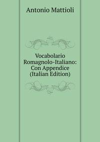 Vocabolario Romagnolo-Italiano: Con Appendice (Italian Edition)